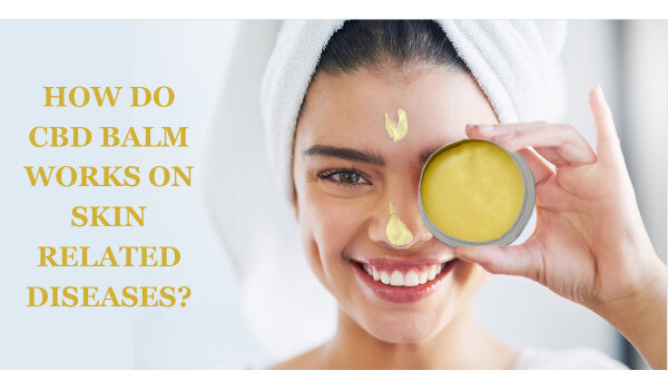 How Do CBD Balm Works on Skin related diseases?