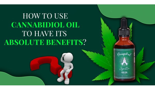 How To Use Cannabidiol Oil To Have Its Absolute Benefits?