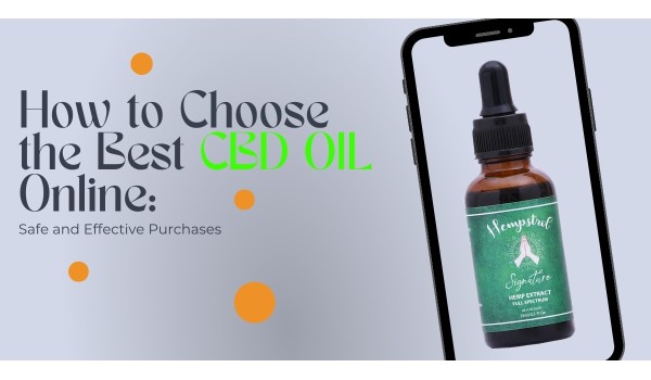 How  To Choose The Best CBD Oil Online: Safe And Effective Purchases	